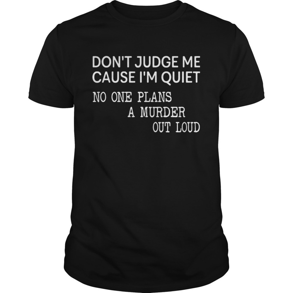 Dont Judge Me Cause One Plans A Murder Out Loud Shirt